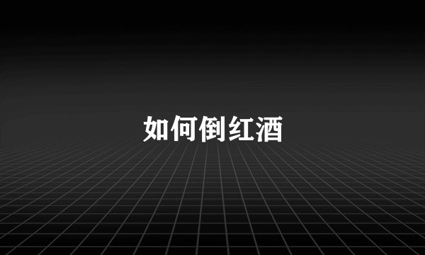 如何倒红酒