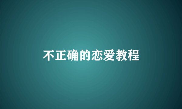 不正确的恋爱教程