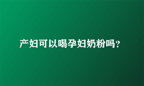 产妇可以喝孕妇奶粉吗？