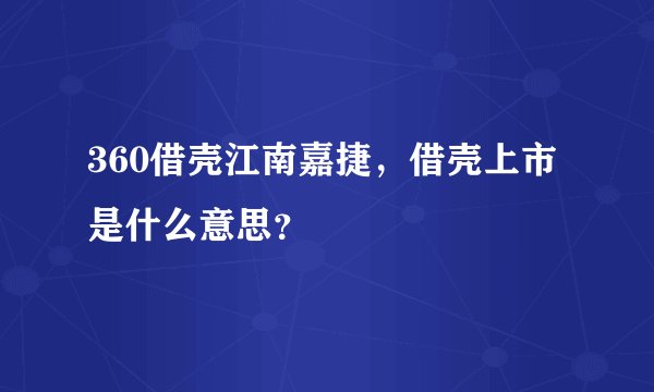 360借壳江南嘉捷，借壳上市是什么意思？