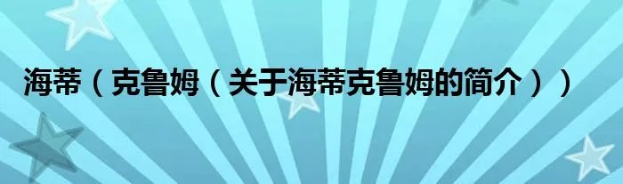 海蒂（克鲁姆（关于海蒂克鲁姆的简介））