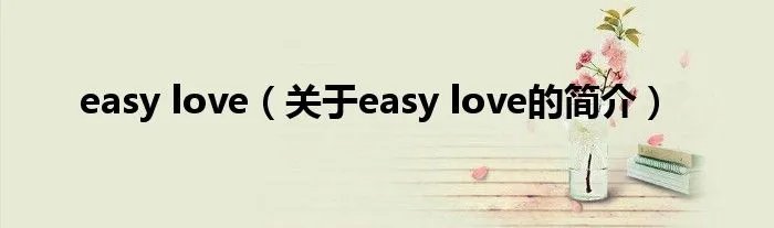easy love（关于easy love的简介）