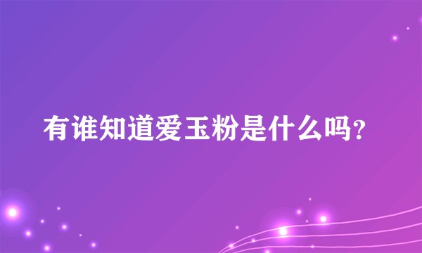 有谁知道爱玉粉是什么吗？