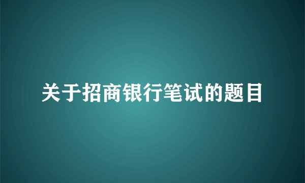 关于招商银行笔试的题目