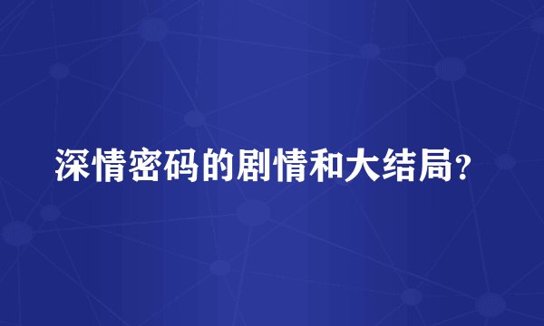 深情密码的剧情和大结局？