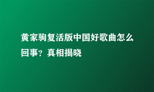 黄家驹复活版中国好歌曲怎么回事？真相揭晓