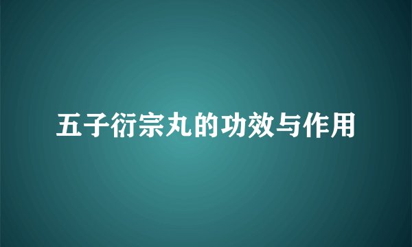 五子衍宗丸的功效与作用