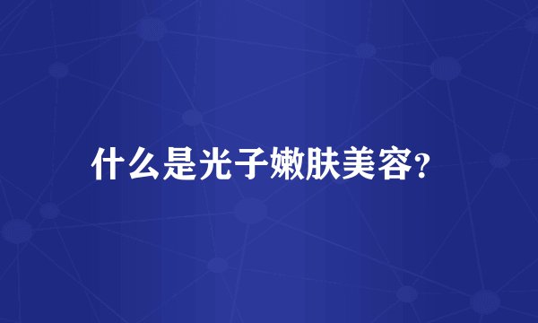 什么是光子嫩肤美容?
