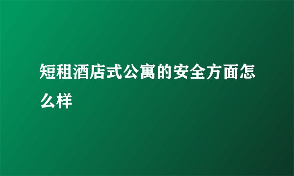 短租酒店式公寓的安全方面怎么样