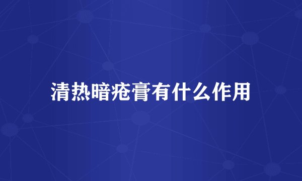 清热暗疮膏有什么作用