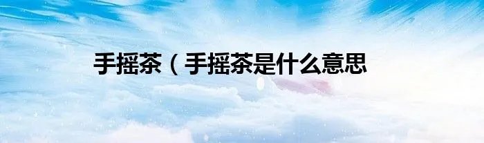 手摇茶（手摇茶是什么意思