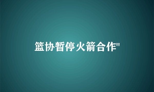 篮协暂停火箭合作