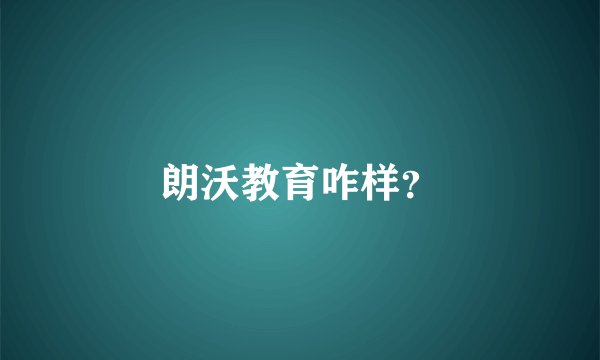 朗沃教育咋样？