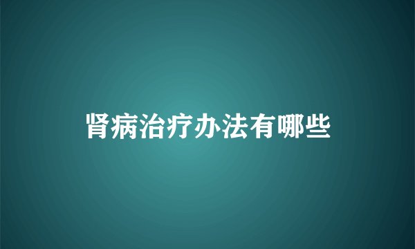 肾病治疗办法有哪些