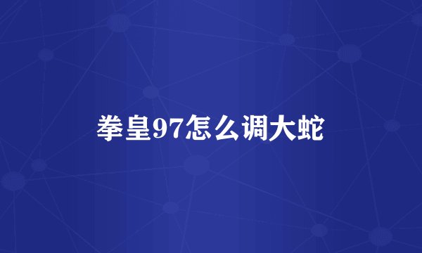 拳皇97怎么调大蛇