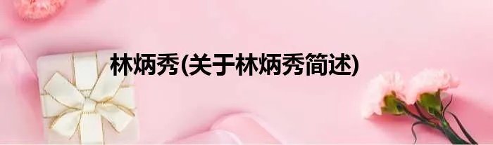 林炳秀(关于林炳秀简述)