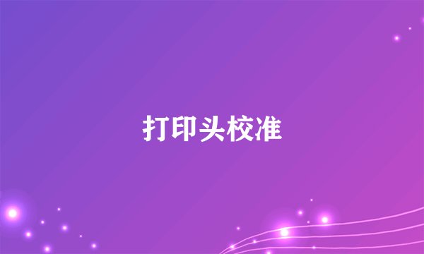打印头校准