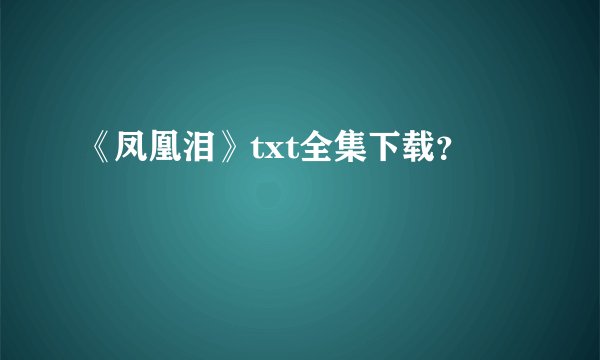 《凤凰泪》txt全集下载？