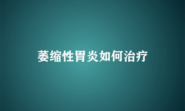 萎缩性胃炎如何治疗