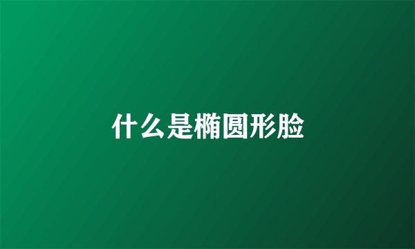 什么是椭圆形脸