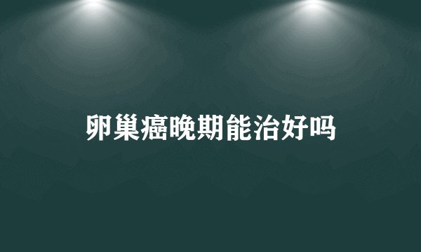卵巢癌晚期能治好吗
