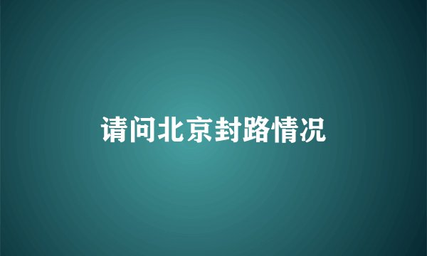 请问北京封路情况