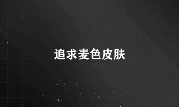 追求麦色皮肤