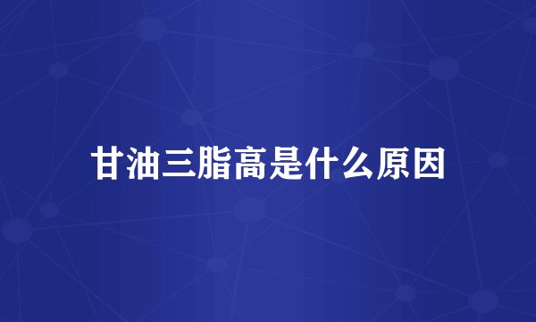 甘油三脂高是什么原因