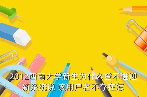 西南大学迎新系统,西南财经大学迎新系统