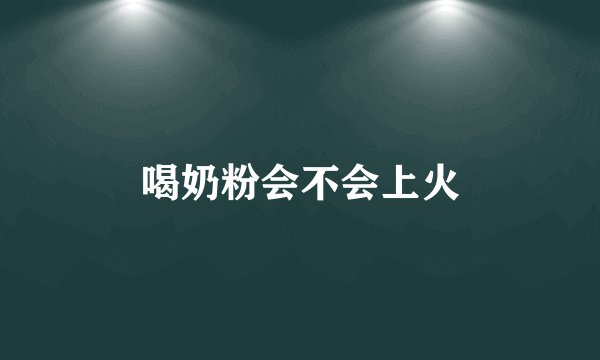 喝奶粉会不会上火