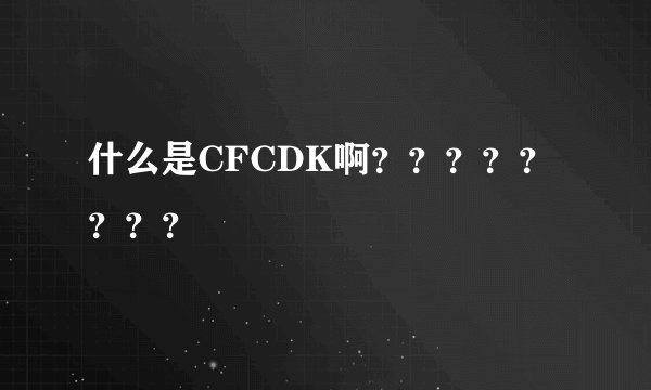 什么是CFCDK啊????????
