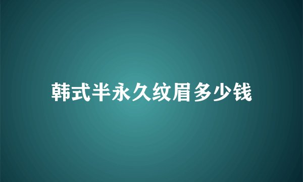 韩式半永久纹眉多少钱