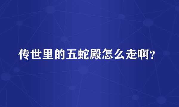 传世里的五蛇殿怎么走啊？