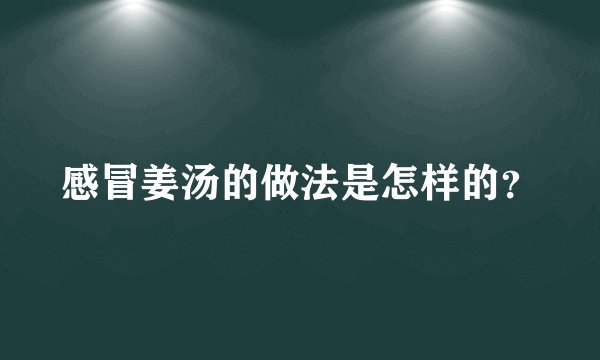 感冒姜汤的做法是怎样的？