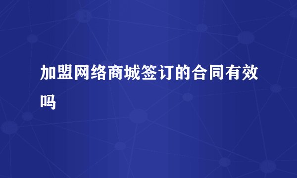 加盟网络商城签订的合同有效吗