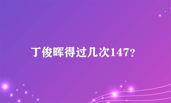 丁俊晖得过几次147?