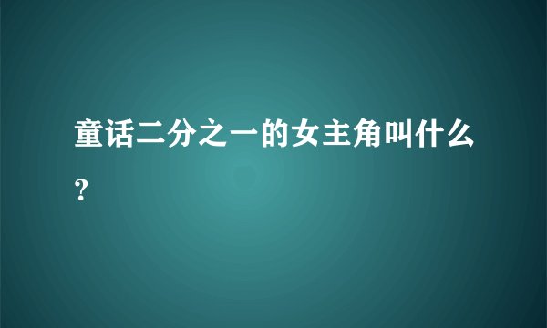 童话二分之一的女主角叫什么？