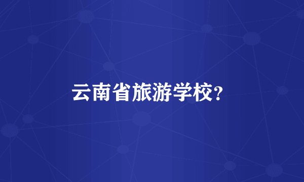 云南省旅游学校？