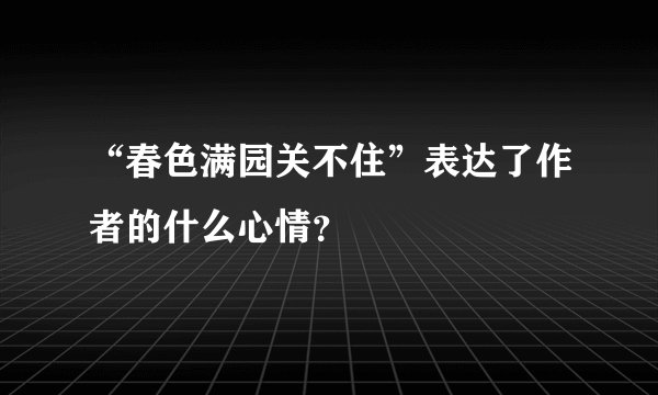 “春色满园关不住”表达了作者的什么心情？