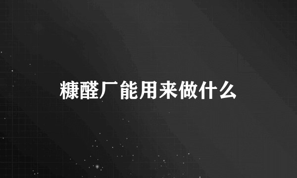 糠醛厂能用来做什么
