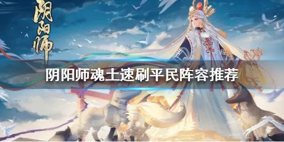 《阴阳师》魂土平民阵容推荐 速刷魂土阵容推荐