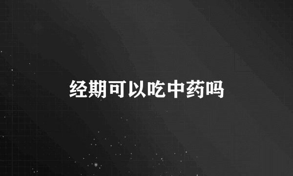 经期可以吃中药吗