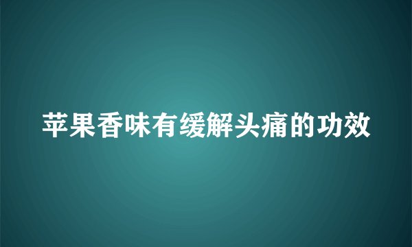 苹果香味有缓解头痛的功效