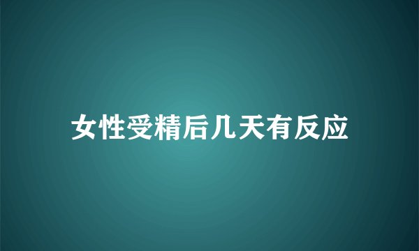 女性受精后几天有反应