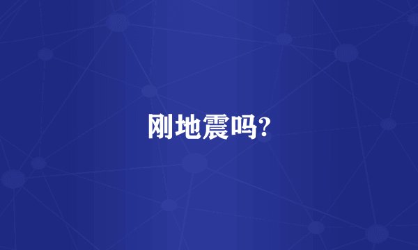 刚地震吗?