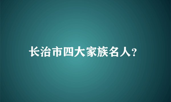 长治市四大家族名人？