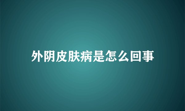 外阴皮肤病是怎么回事