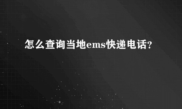 怎么查询当地ems快递电话？