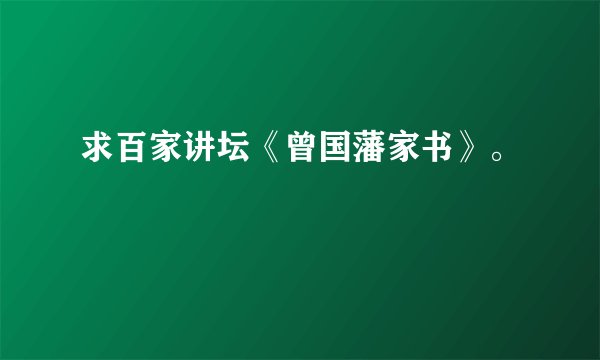 求百家讲坛《曾国藩家书》。