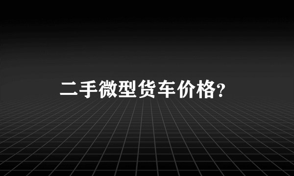 二手微型货车价格？